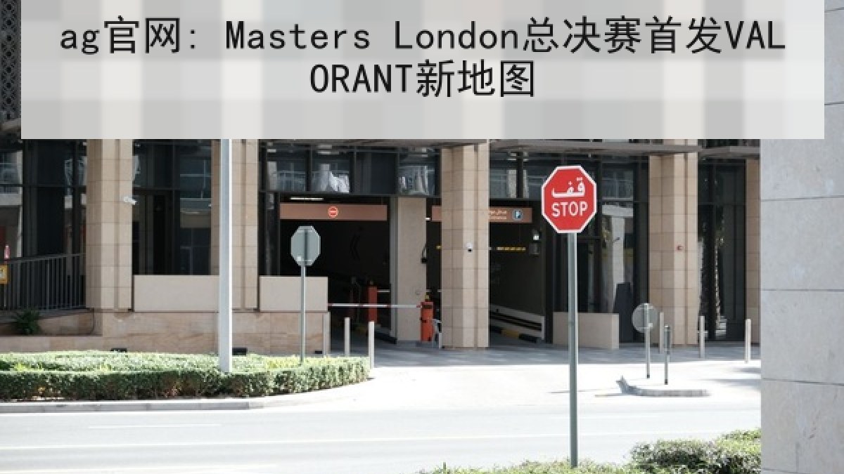 ag官网: Masters London总决赛首发VALORANT新地图